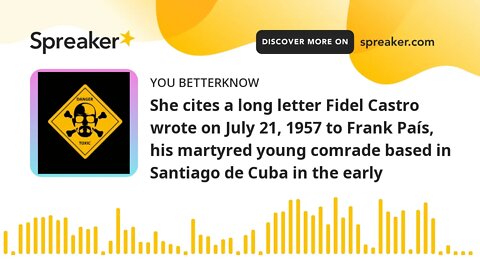 She cites a long letter Fidel Castro wrote on July 21, 1957 to Frank País, his martyred young comrad