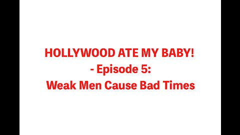 HOLLYWOOD ATE MY BABY! - EPISODE 5: Weak Men Cause Bad Times