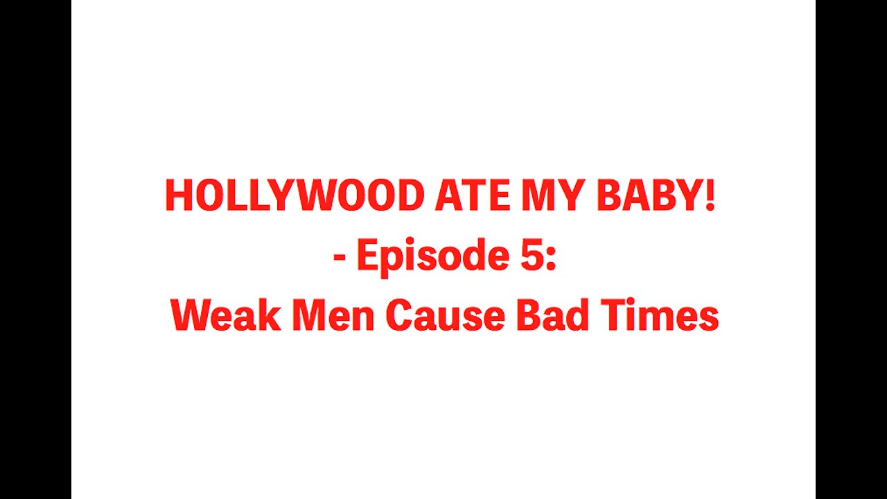 HOLLYWOOD ATE MY BABY! - EPISODE 5: Weak Men Cause Bad Times