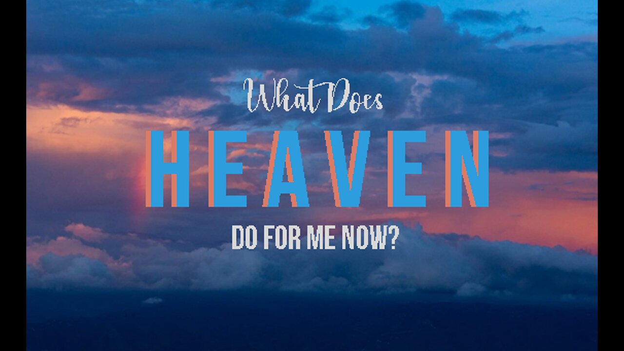 +31 WHAT DOES HEAVEN DO FOR ME NOW? John 14:1-3