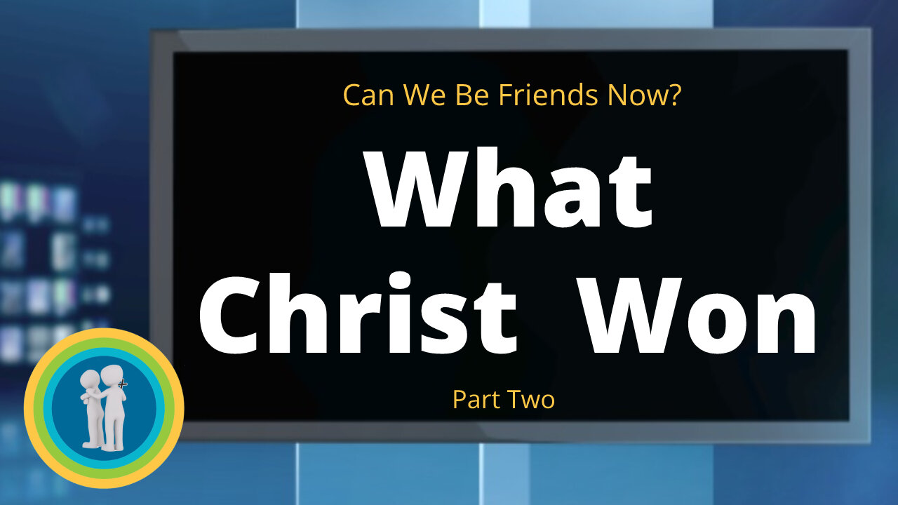 04 - What Christ Won for You, Part 2 - Can We Be Friends Now?