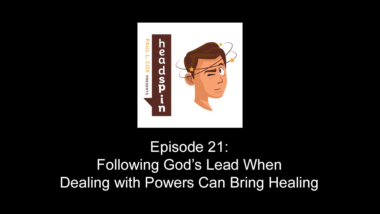 Headspin Episode 21: Following God’s Lead When Dealing with Powers Can Bring Healing