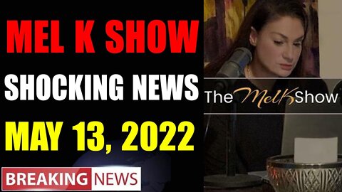 MEL K BIG UPDATE SHOCKING NEWS OF TODAY'S MAY 13, 2022 - TRUMP NEWS