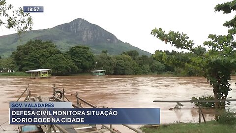 Gov. Valadares: Defesa Civil Monitoria Situação do Rio Doce na Cidade.