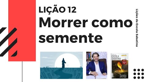 LIÇÃO 12 - COMO MORRER PARA O “EU” E RENASCER PARA DEUS - Leandro Quadros - Escola Sabatina Semente