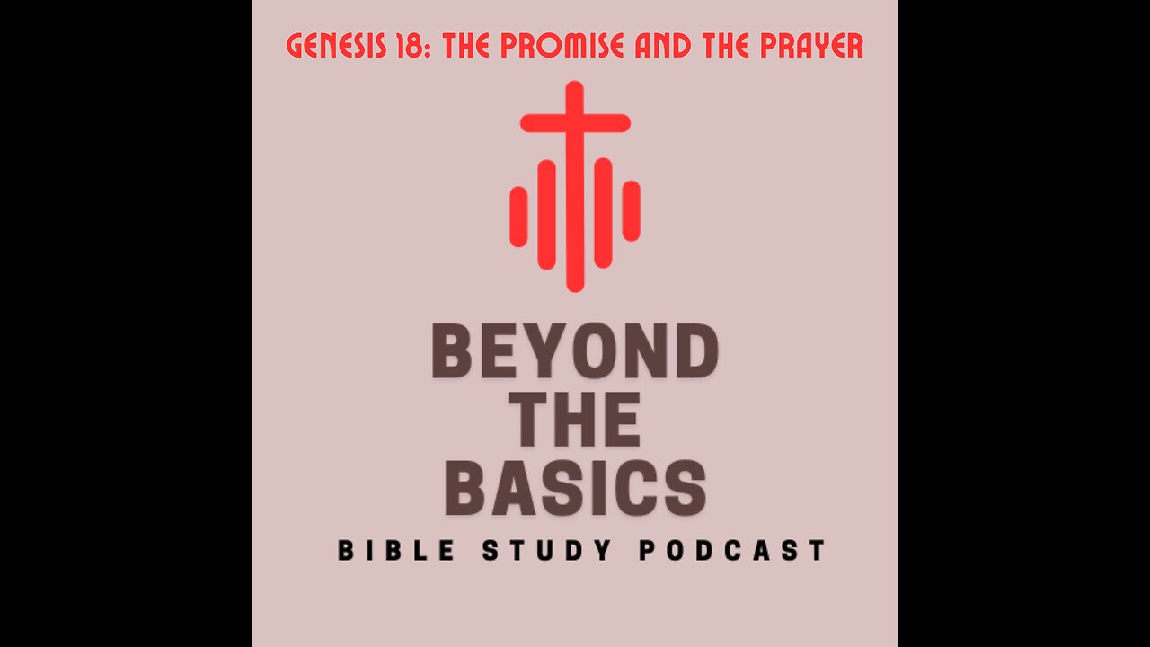 Genesis 18: The Promise And The Prayer - Beyond The Basics Bible Study Podcast