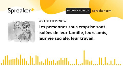 Les personnes sous emprise sont isolées de leur famille, leurs amis, leur vie sociale, leur travail.