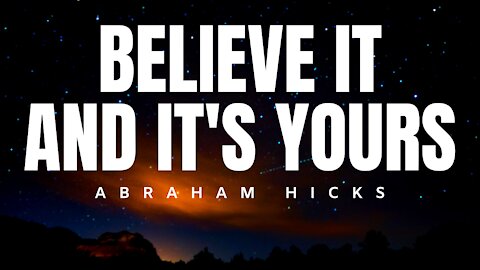 Abraham Hicks | Believe It & It's Yours | Law of Attraction (LOA)