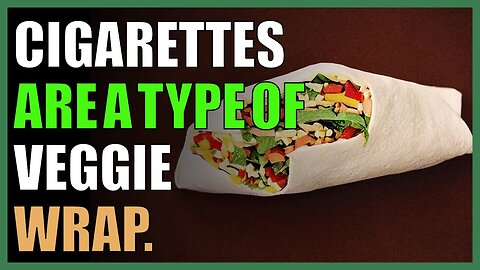 Cigarettes are a type of veggie wrap.