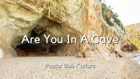 Are You In A Cave - Pastor Bob Kotlarz