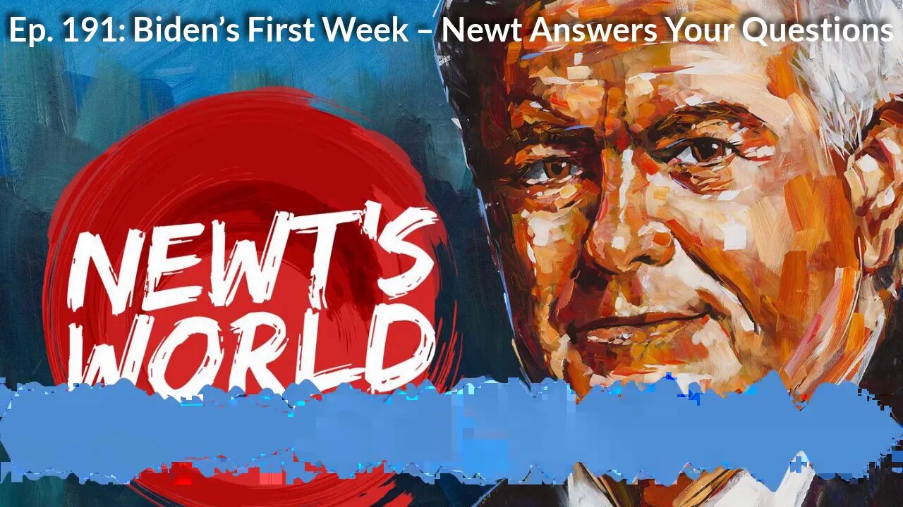 Newt's World Episode 191: Biden's First Week - Newt Answers Your Questions