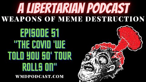 WMD Episode 51 - The COVID 'We Told You So' Tour Rolls On (A Libertarian Podcast)