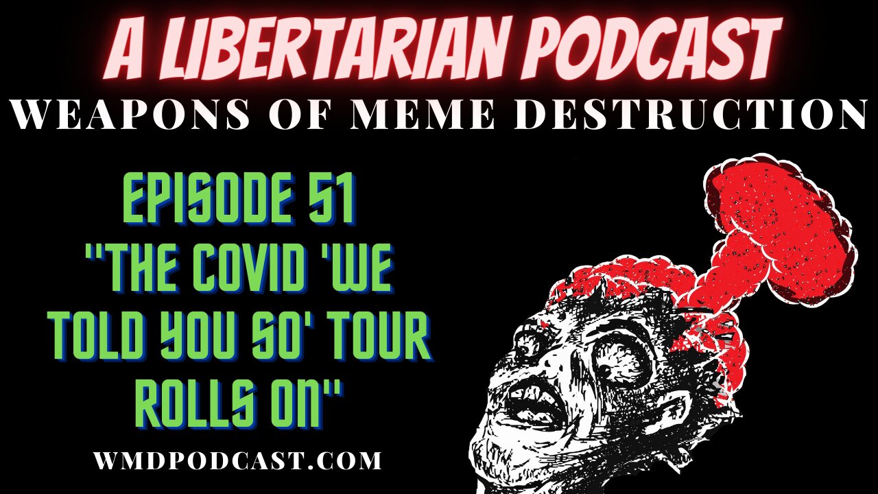 WMD Episode 51 - The COVID 'We Told You So' Tour Rolls On (A Libertarian Podcast)