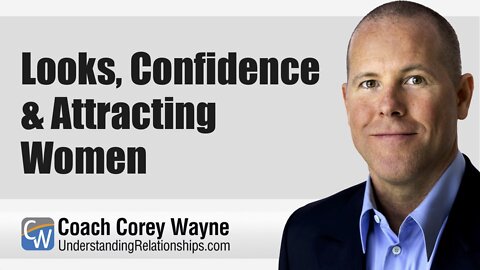 Looks, Confidence & Attracting Women