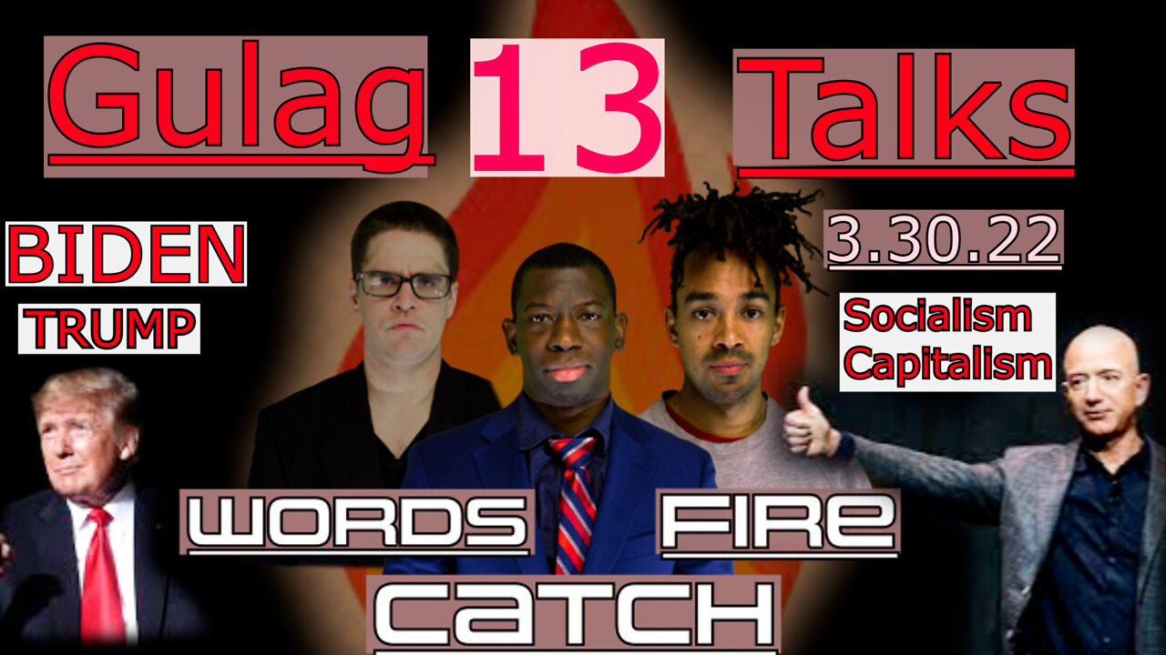 Words Catch Fire - Gulag Talks (13) - 3.30.22 - Trump Biden Capitalism Socialism