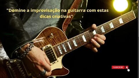 Reinvente sua improvisação na guitarra: dicas para sair do básico