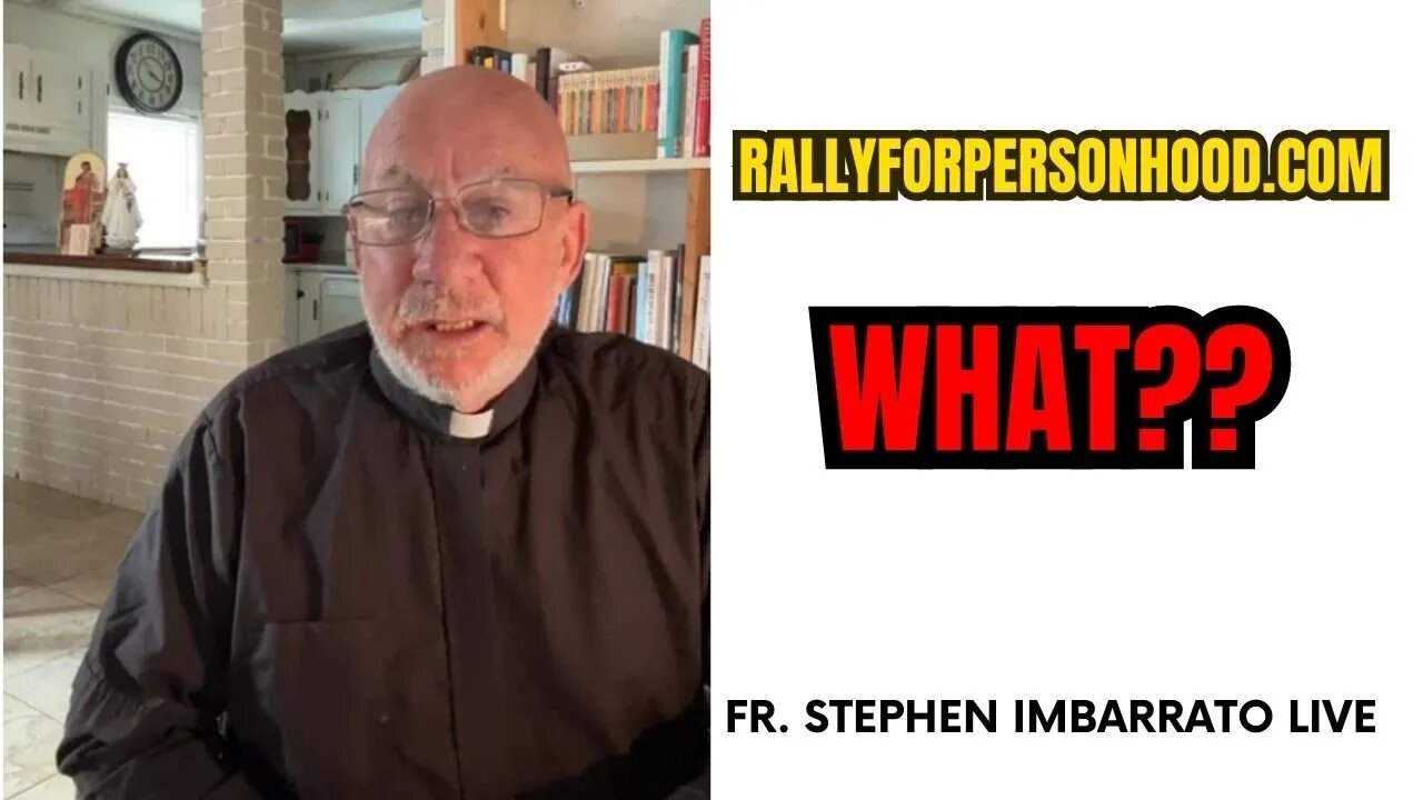 RallyForPersonhood.com What??? - Fr. Stephen Imbarrato Live - Thu, May 11, 2023