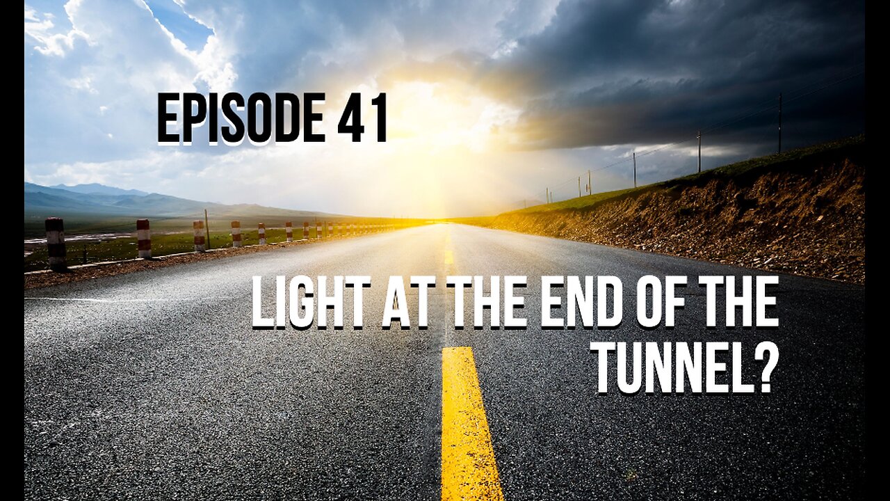 Episode 41 - Light At the End of The Tunnel?