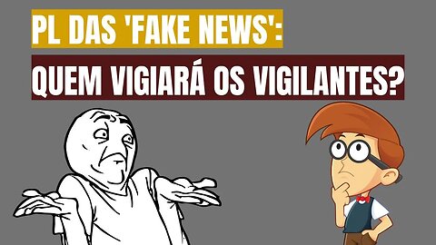 PL DAS 'FAKE NEWS': QUEM VIGIARÁ OS VIGILANTES?