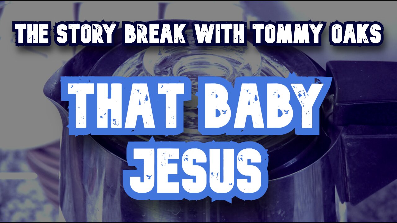 That Baby Jesus - Tommy Oaks Story Break 12-18-24