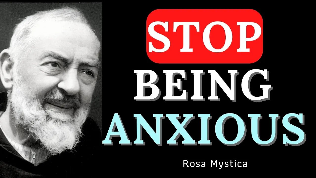 STOP BEING ANXIOUS - PADRE PIO