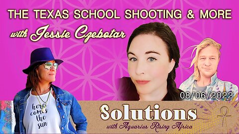 SOULutions with Aquarius Rising Africa - Jessie Czebotar on The Texas School Shooting and More (June 2022)