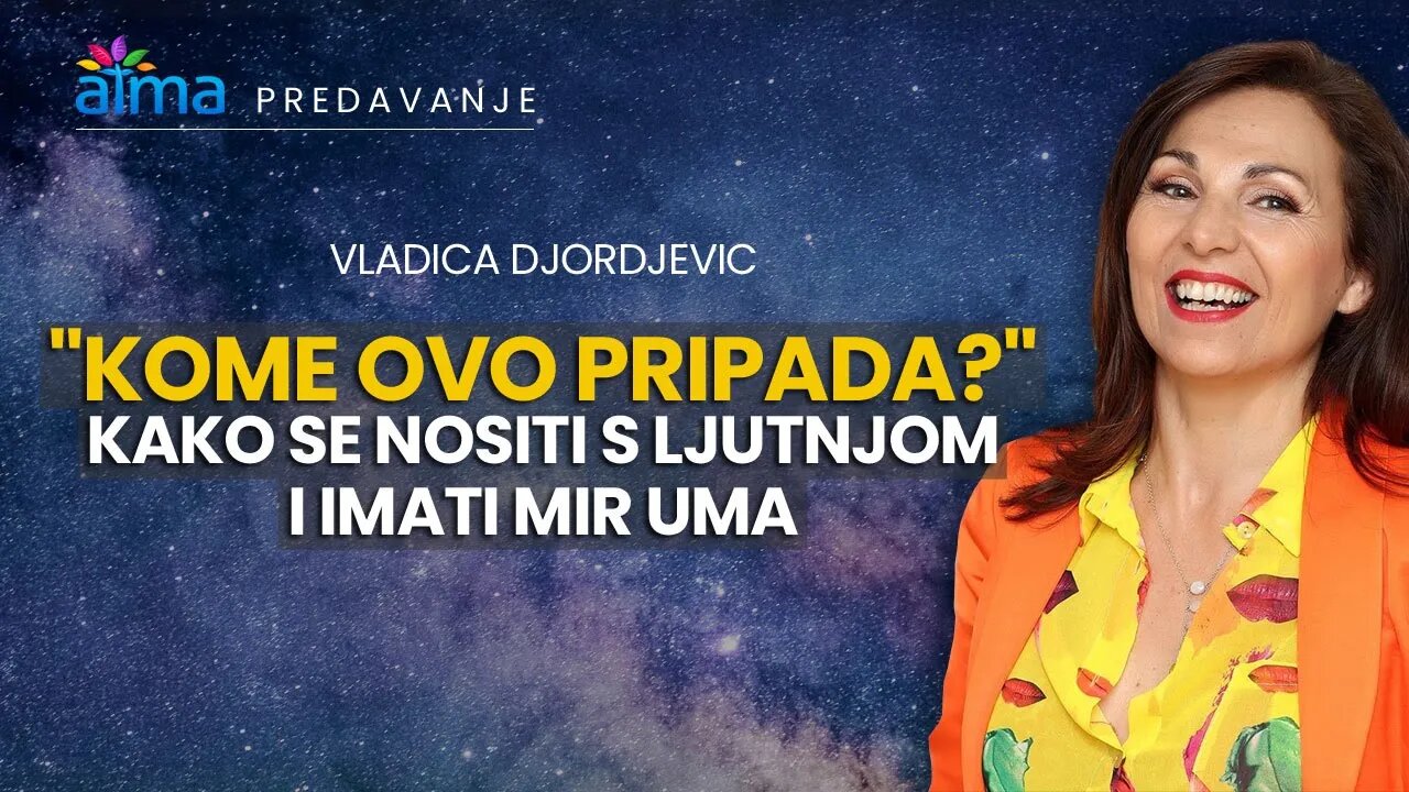 "KOME OVO PRIPADA?" - KAKO SE NOSITI S LJUTNJOM I IMATI MIR UMA / VLADICA DJORDJEVIC ATMA PREDAVANJE