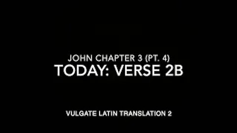 John Ch 3 Part 4 Verse 2b (Vulgate 2)
