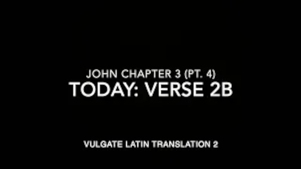 John Ch 3 Part 4 Verse 2b (Vulgate 2)