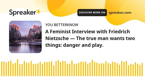 A Feminist Interview with Friedrich Nietzsche — The true man wants two things: danger and play.