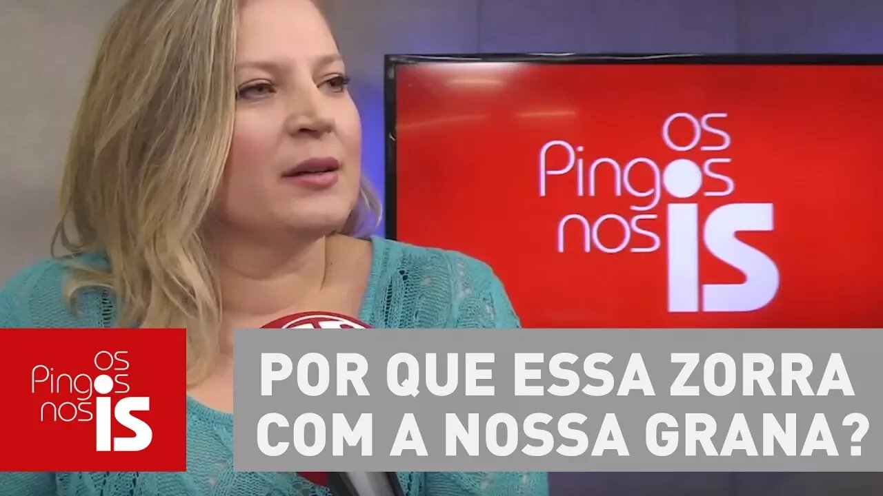 Joice Hasselmann: Por que, por que, por que essa zorra com a nossa grana?