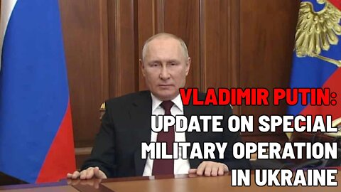 Vladimir Putin's Update on Special Military Operations in Ukraine