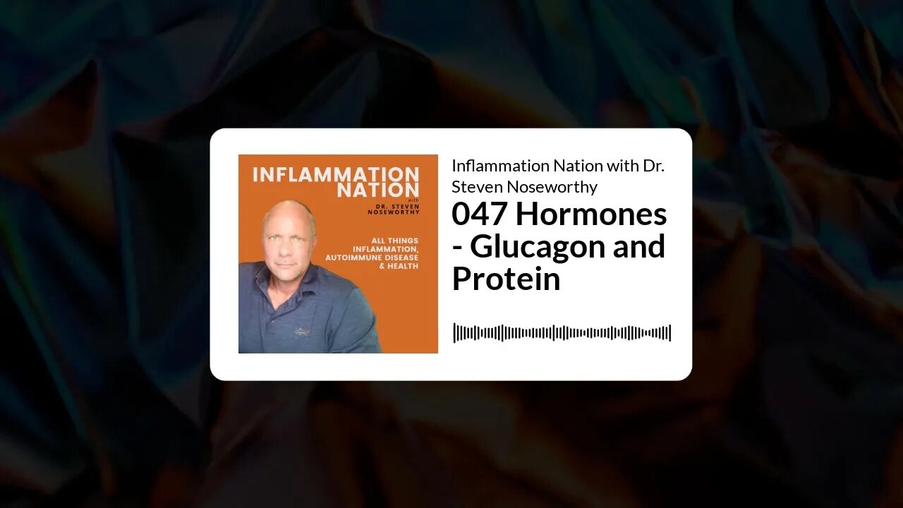 Inflammation Nation with Dr. Steven Noseworthy - 047 Hormones - Glucagon and Protein