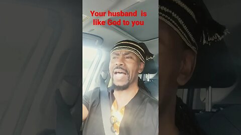 Your husband is like God to you