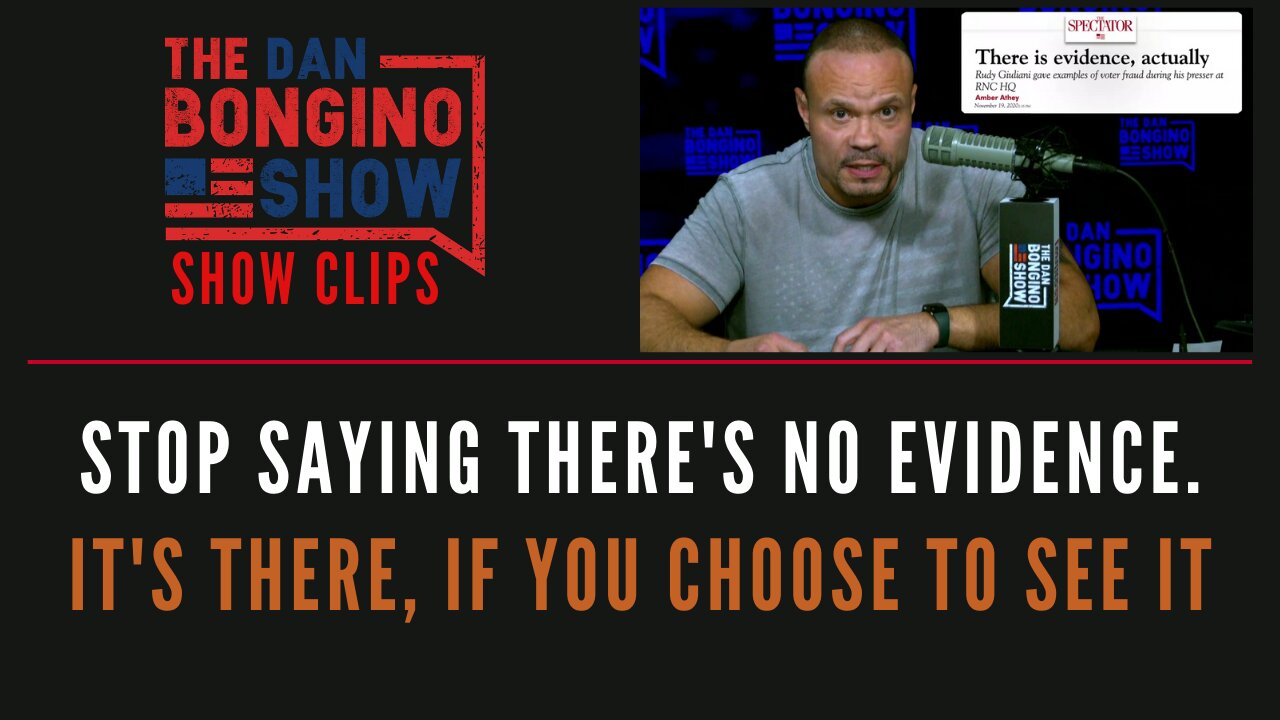 Stop Saying There's No Evidence. It's There, If You Choose To See It - Dan Bongino Show Clips