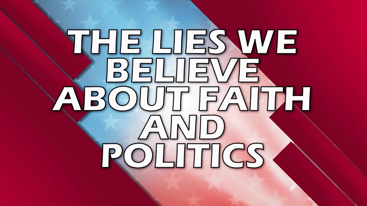 The Lies We Believe About Faith and Politics