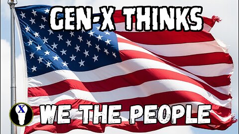 Gen-X Thinks: We The People