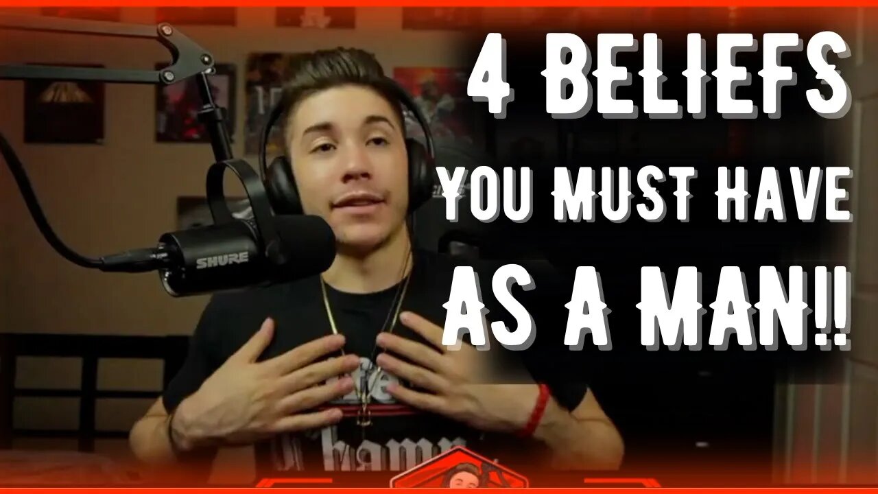 4 Beliefs You MUST Have As A Man!!