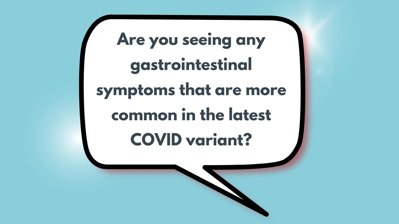 Are you seeing any gastrointestinal symptoms that are more common in the latest COVID variant?