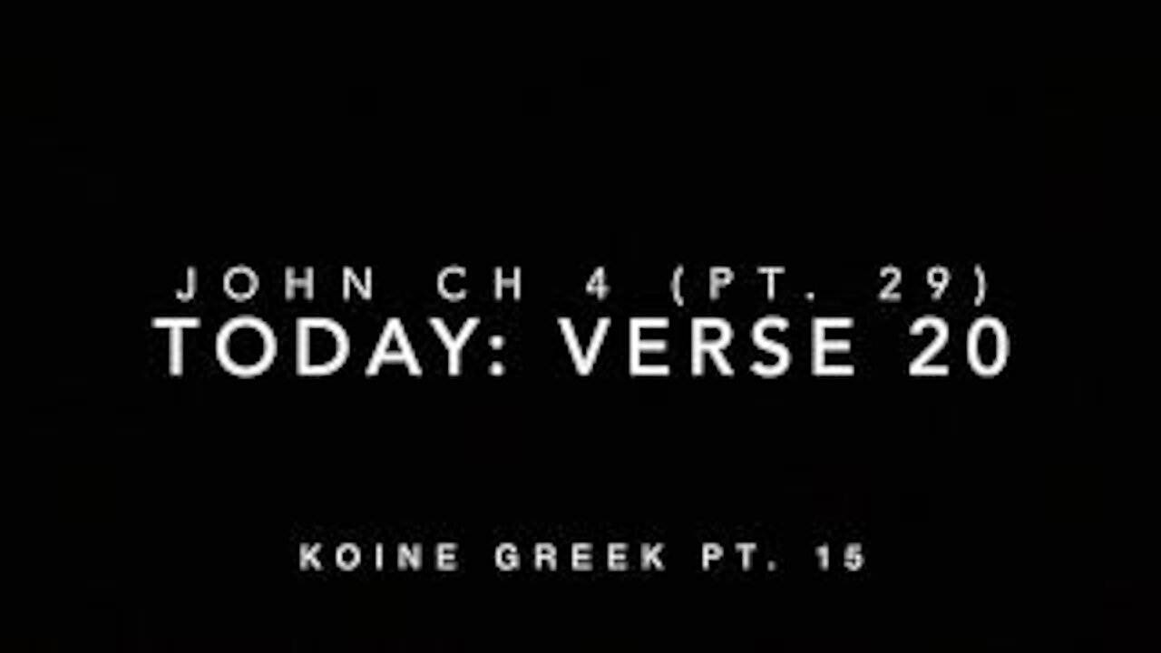 John Ch 4 Pt 29 Verse 20 (Koine Greek 15)