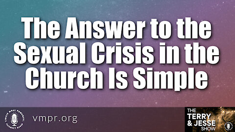 30 Aug 21, The Terry & Jesse Show: The Answer to the Sexual Crisis in the Church Is Simple