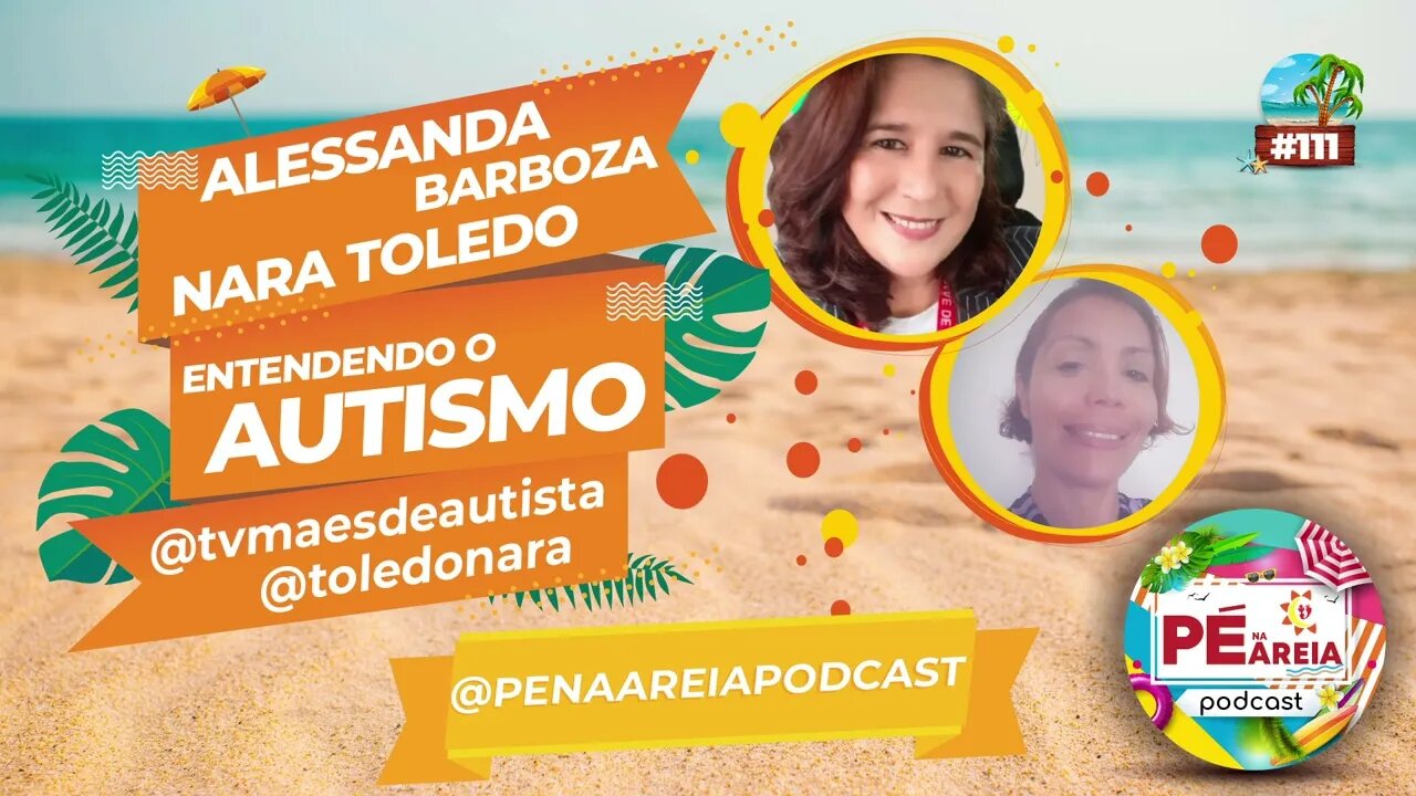 Entendendo o Autismo, com Alessandra Barboza e Nara Toledo - Pé na Areia Podcast 111