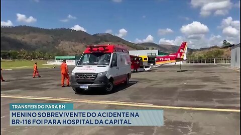 Transferido para BH: Menino sobrevivente do acidente na BR-116 foi para hospital da capital.