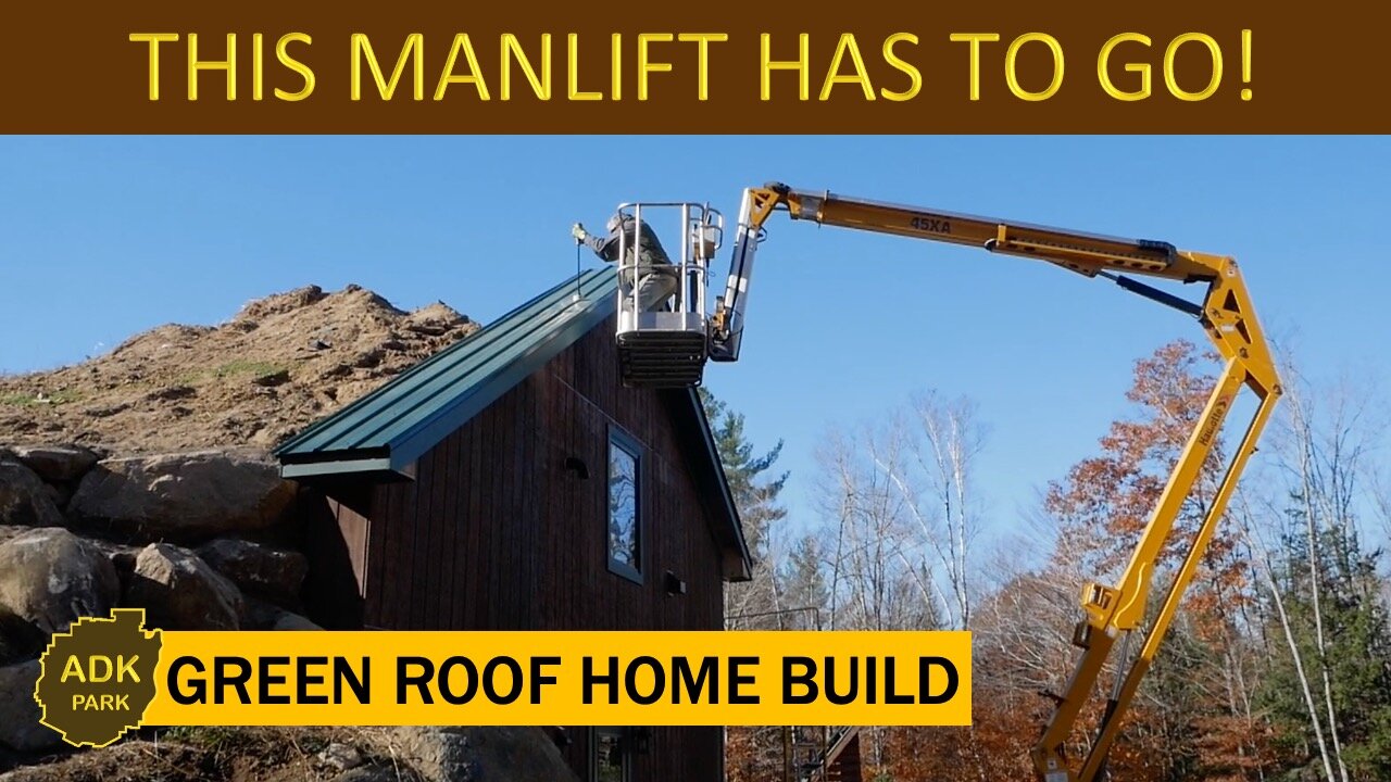 Green Roof Home Build - This MANLIFT HAS TO GO!