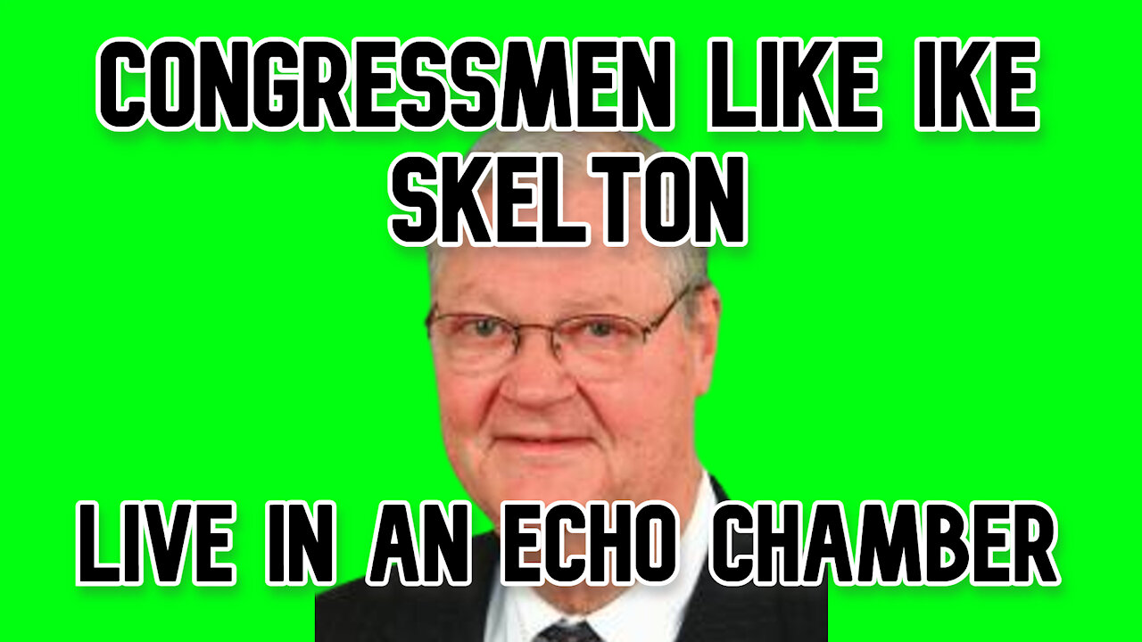 Important Congressmen like Ike Skelton Place Themselves in an Echo Chamber