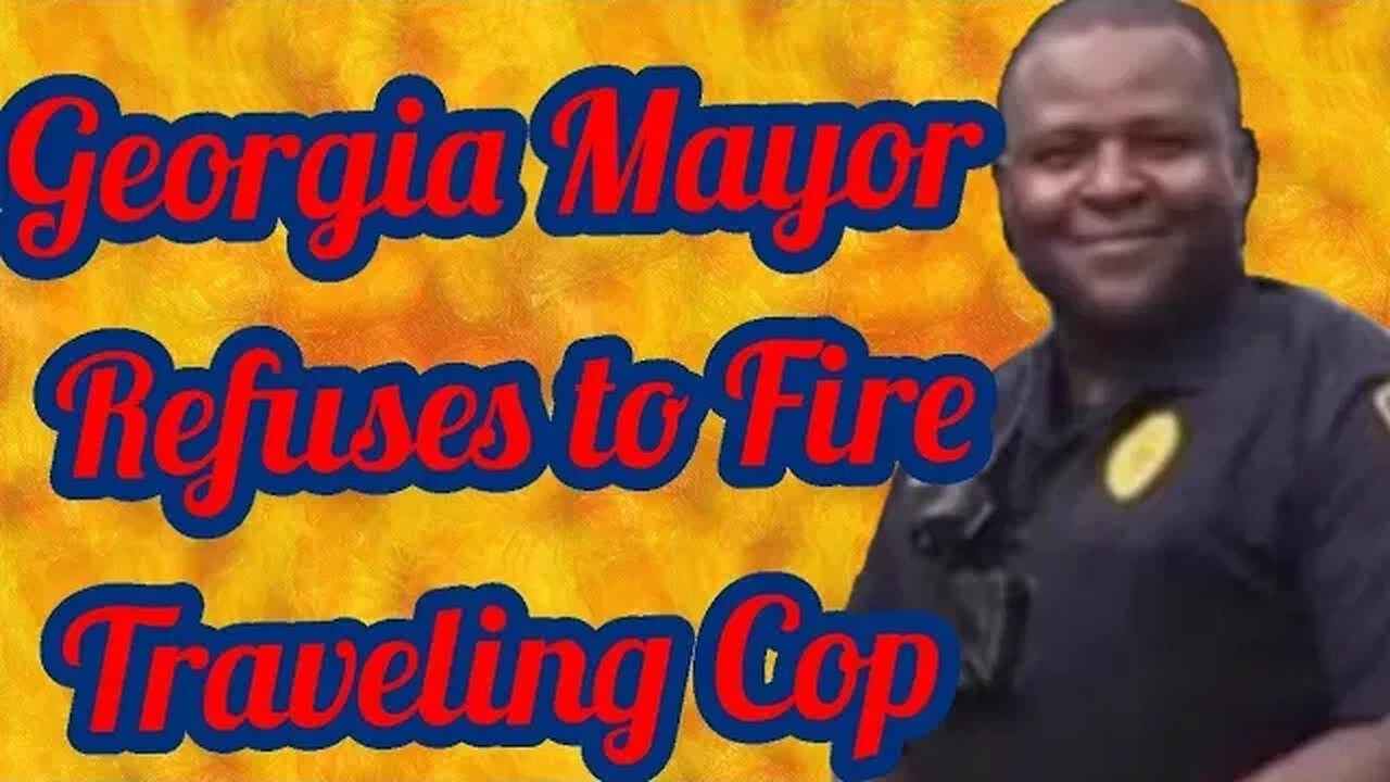 Georgia Mayor refuses to fire traveling cop #cops #corruption