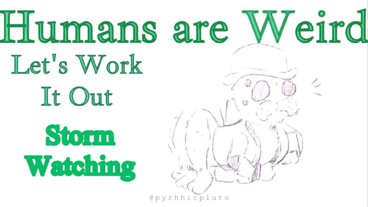 Humans are Weird - Storm Watching - Let's Work It Out - Audio Narration and Animatic