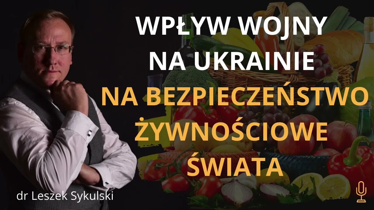 Wojna na Ukrainie a bezpieczeństwo żywnościowe świata | Odc. 499 - dr Leszek Sykulski