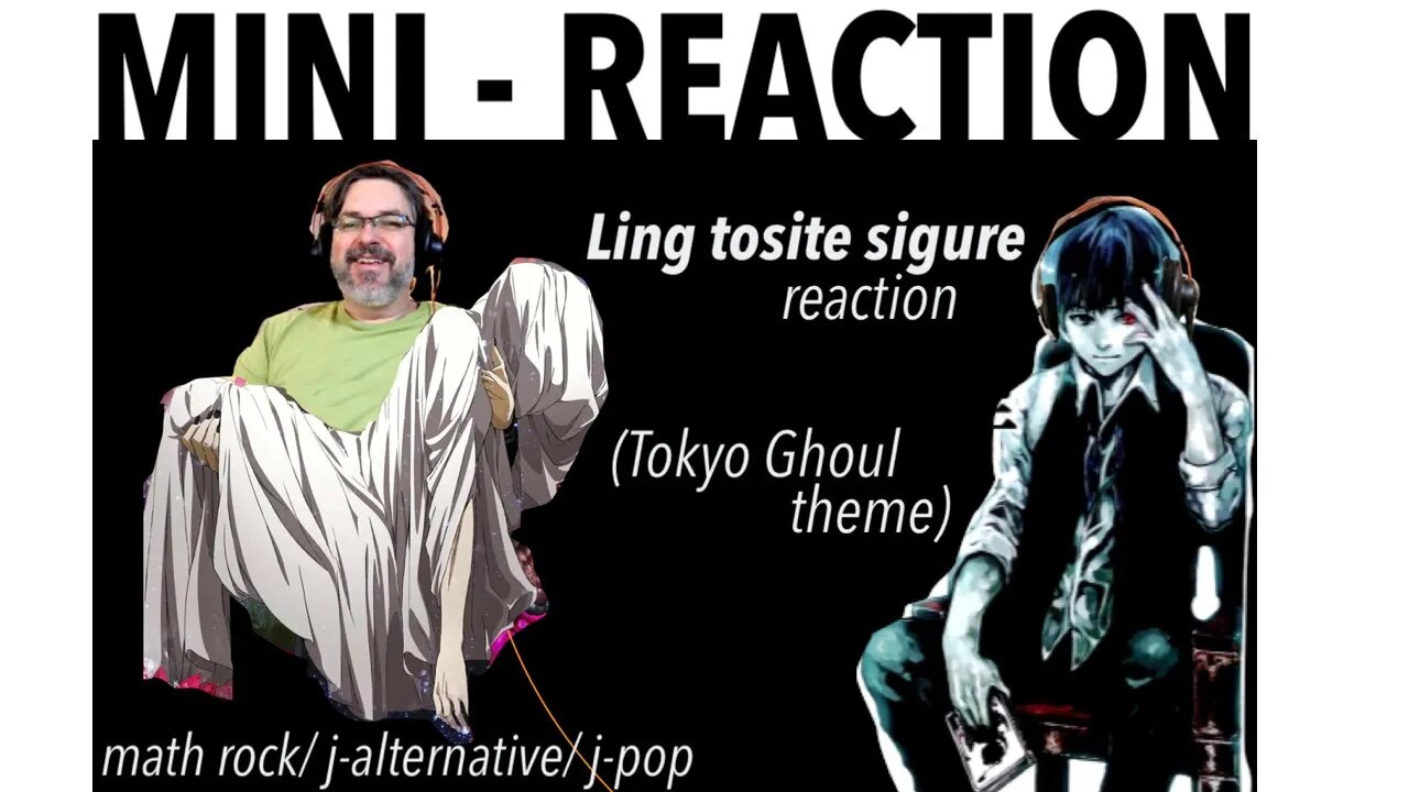 MINI Reaction: Tokyo Ghoul Theme by Ling tosite sigure - Unravel