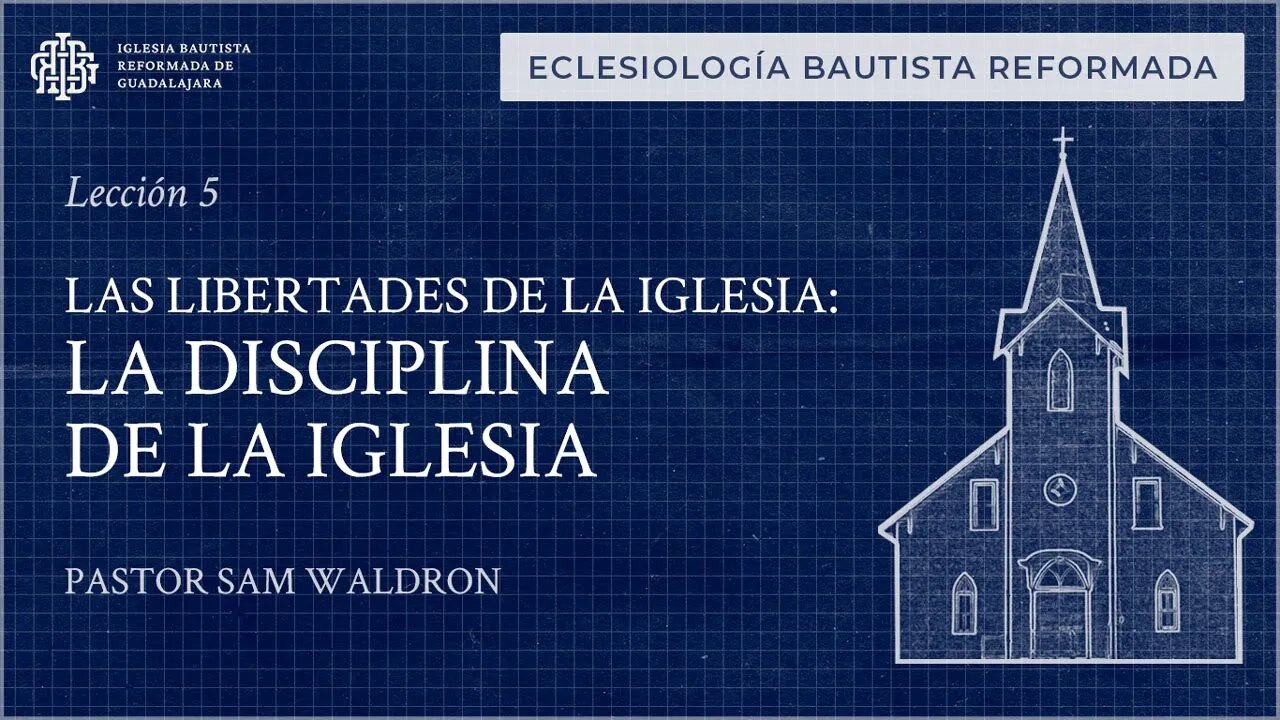 Las libertades de la iglesia: La disciplina de la iglesia - Pastor Sam Waldron